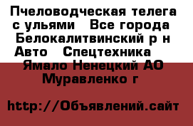 Пчеловодческая телега с ульями - Все города, Белокалитвинский р-н Авто » Спецтехника   . Ямало-Ненецкий АО,Муравленко г.